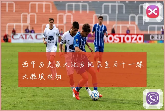 西甲历史最大比分纪录皇马十一球大胜埃尔切