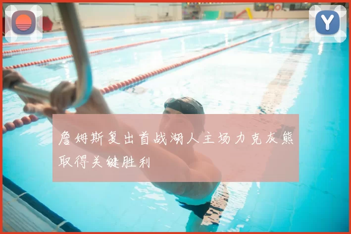 詹姆斯复出首战湖人主场力克灰熊取得关键胜利