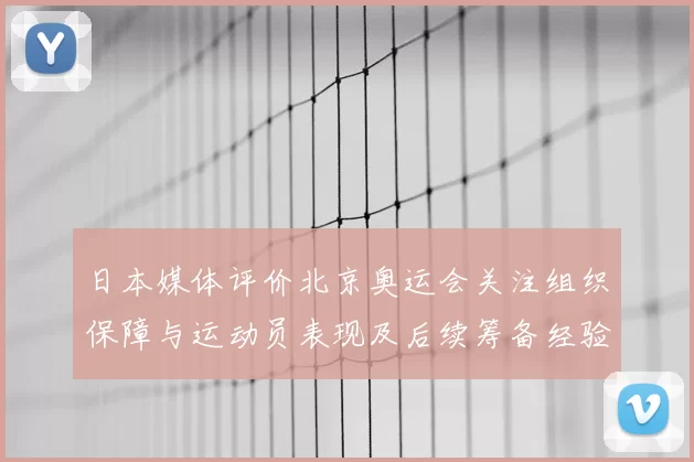 日本媒体评价北京奥运会关注组织保障与运动员表现及后续筹备经验
